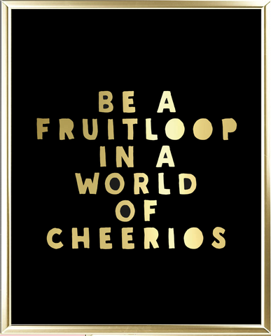 Be A Fruitloop In A World Of Cheerios Foil Wall Print
