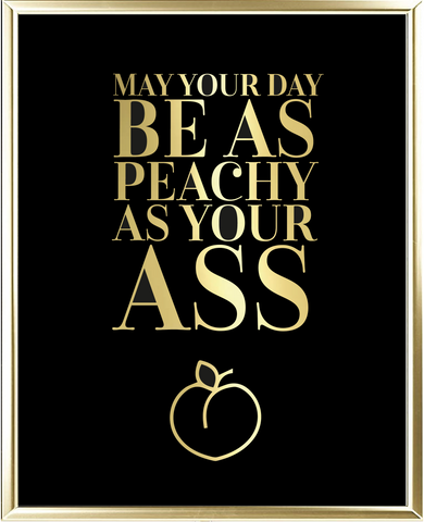 May Your Day Be As Peachy As Your Ass Foil Wall Print