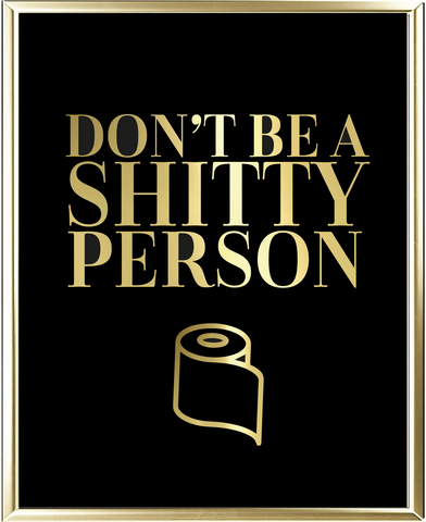 Don't Be A Shitty Person Foil Wall Print