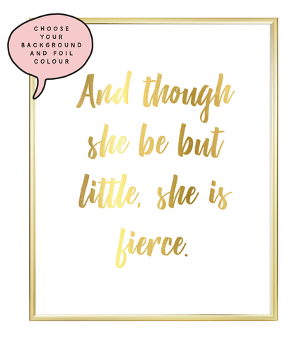 Though She Be But Little She Is Fierce Foil Wall Print