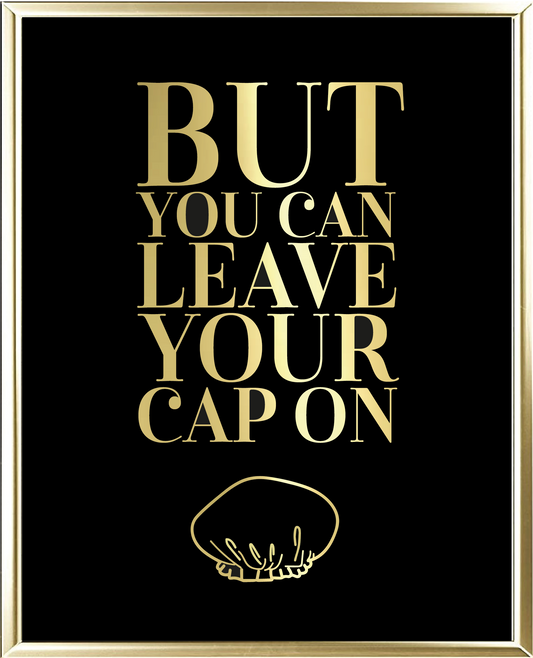 But You Can Leave Your Cap On Foil Wall Print