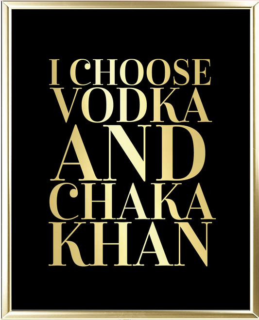 I Choose Vodka And Chaka Khan Foil Wall Print